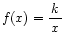 $\displaystyle f(x) = \frac{ k }{x}
$