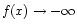 $\displaystyle f(x) \to -\infty$