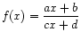 $\displaystyle f(x) = \frac{a x + b}{c x + d}
$