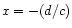 $ x = -(d/c)$