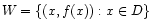 $\displaystyle W = \{(x, f(x)): x \in D\}
$