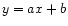 $ y = a x + b$