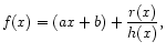 $\displaystyle f(x) = (a x + b) + \frac{r(x)}{h(x)} ,
$
