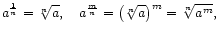 $\displaystyle a^{\frac{1}{n}} = \sqrt[n]{a}, \quad
a^{\frac{m}{n}} = \left(\sqrt[n]{a}\right)^m = \sqrt[n]{a^m},$