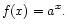 $\displaystyle f(x) = a^x .
$