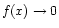 $ f(x) \to 0$