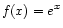 $\displaystyle f(x) = e^x
$
