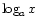 $ \log_a x$