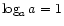 $ \log_a a = 1$