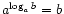 $ a^{\log_a b} = b$