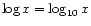 $\displaystyle \log x = \log_{10} x
$