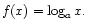 $\displaystyle f(x) = \log_a x .
$
