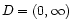 $ D = (0, \infty)$