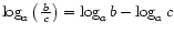 $ \log_a\left(\frac{ b }{c}\right) = \log_a b - \log_a c$