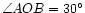 $ \angle AOB = 30^\circ$