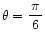 $ \theta = \dfrac{ \pi }{6}$