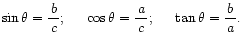 $\displaystyle \sin\theta = \dfrac{ b }{c};
\hspace{0.2in} \cos\theta = \dfrac{ a }{c};
\hspace{0.2in} \tan\theta = \dfrac{ b }{a}.
$