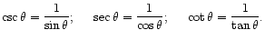 $\displaystyle \csc\theta = \dfrac{1}{\sin\theta};
\hspace{0.2in} \sec\theta = \dfrac{1}{\cos\theta};
\hspace{0.2in} \cot\theta = \dfrac{1}{\tan\theta}.
$