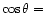 $\displaystyle \cos\theta =$