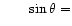 $\displaystyle \quad\quad
\sin\theta =$