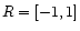 $ R = [-1,1]$