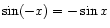 $ \sin(-x) = - \sin x$