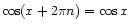 $ \cos(x + 2\pi n) = \cos x$