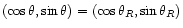 $ (\cos\theta, \sin\theta) = (\cos\theta_R, \sin\theta_R)$