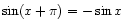 $ \sin(x + \pi) = -\sin x$