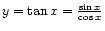 $ y = \tan x = \frac{\sin x}{\cos x}$