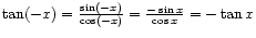 $ \tan(-x) = \frac{\sin(-x)}{\cos(-x)}
= \frac{-\sin x}{\cos x} = -\tan x$