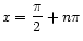 $ x = \dfrac{\pi}{2} + n\pi$