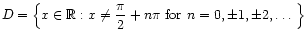 $ D = \left\{x \in\mathbb{R}: x \neq \dfrac{\pi}{2} + n\pi
\mbox{ for $n = 0,\pm 1,\pm 2,\ldots$ } \right\}$