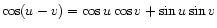 $ \cos(u - v) & = \cos u \cos v + \sin u \sin v$