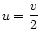 $ u = \dfrac{v}{2}$
