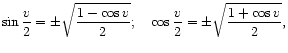 $\displaystyle \sin\dfrac{v}{2} = \pm \sqrt{\dfrac{1 - \cos v}{2}};
\quad \cos\dfrac{v}{2} = \pm \sqrt{\dfrac{1 + \cos v}{2}},
$