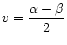 $ v = \dfrac{\alpha - \beta}{2}$