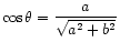 $ \cos\theta = \dfrac{a}{\sqrt{a^2 + b^2}}$