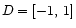 $ D = [-1,\:1]$
