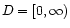 $ D = [0,\infty)$