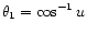 $\displaystyle \theta_1 = \cos^{-1} u$
