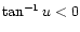 $ \tan^{-1} u < 0$