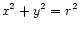 $\displaystyle x^2 + y^2 = r^2$