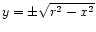 $ y = \pm \sqrt{r^2 - x^2}$