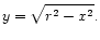 $\displaystyle y = \sqrt{r^2 - x^2} .
$
