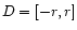 $ D = [-r,r]$