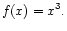 $\displaystyle f(x) = x^3.
$