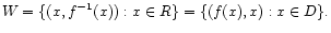 $\displaystyle W = \{(x, f^{-1}(x)): x \in R\}
= \{(f(x), x): x \in D\}.
$