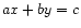 $\displaystyle a x + b y = c
$