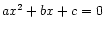 $ a x^2 + b x + c = 0$